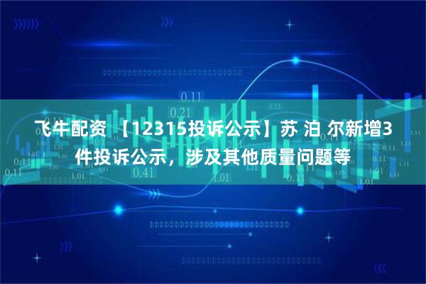 飞牛配资 【12315投诉公示】苏 泊 尔新增3件投诉公示，涉及其他质量问题等