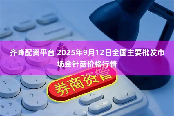 齐峰配资平台 2025年9月12日全国主要批发市场金针菇价格行情